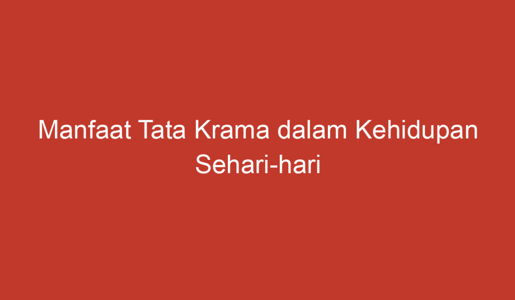 Manfaat Tata Krama dalam Kehidupan Sehari hari