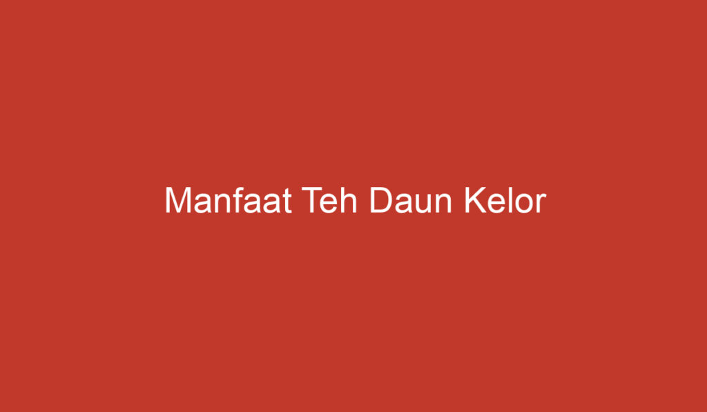 Manfaat Teh Daun Kelor