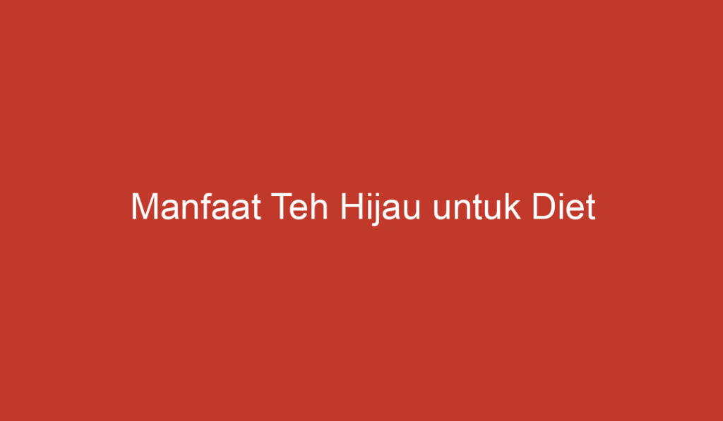 Manfaat Teh Hijau untuk Diet