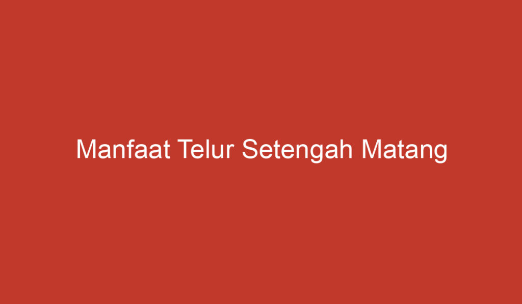 Manfaat Telur Setengah Matang