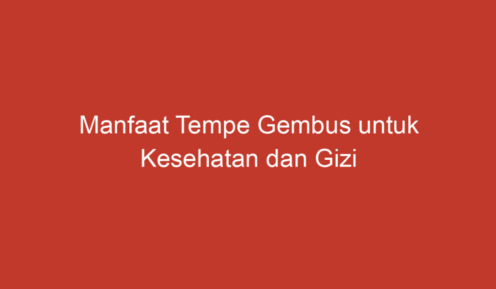 Manfaat Tempe Gembus untuk Kesehatan dan Gizi