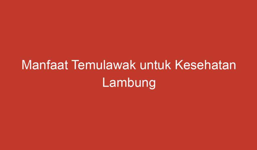 Manfaat Temulawak untuk Kesehatan Lambung