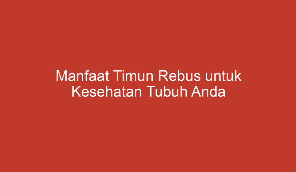 Manfaat Timun Rebus untuk Kesehatan Tubuh Anda