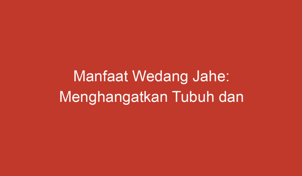 Manfaat Wedang Jahe: Menghangatkan Tubuh dan Menyehatkan