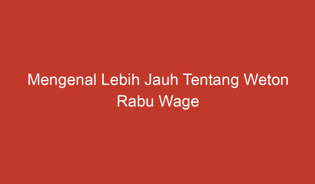 Mengenal Lebih Jauh Tentang Weton Rabu Wage