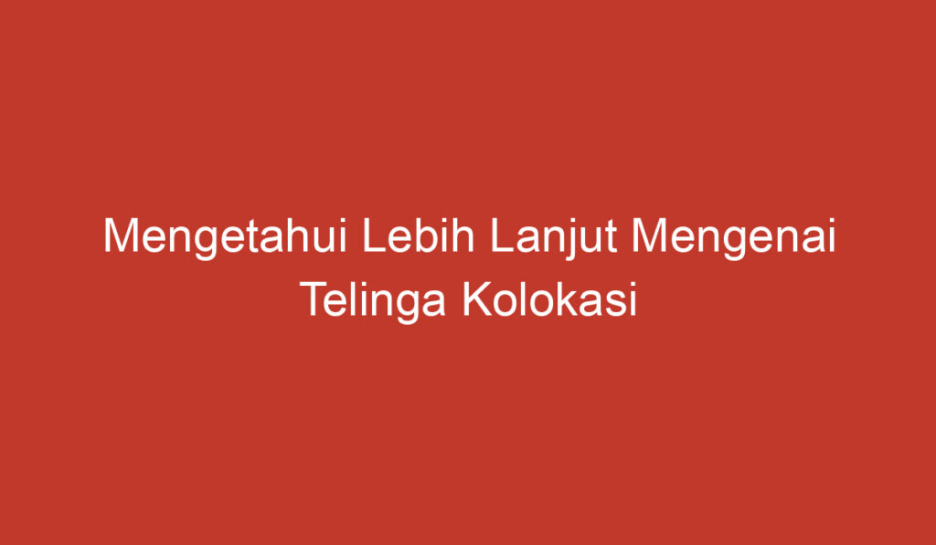 Mengetahui Lebih Lanjut Mengenai Telinga Kolokasi (Cauliflower Ear)