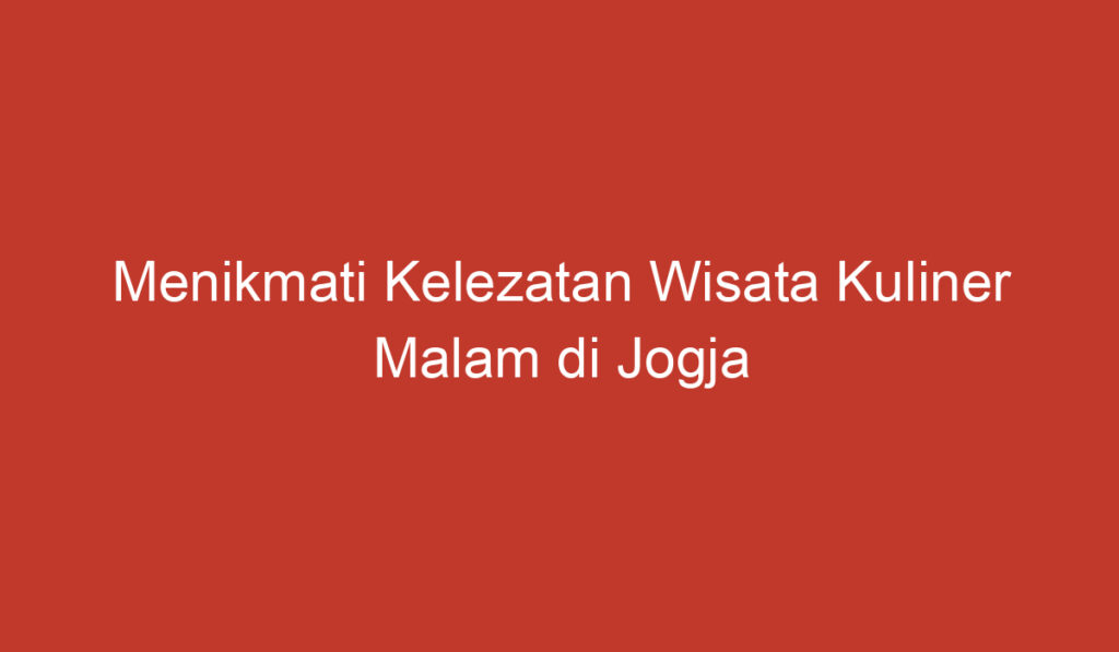 Menikmati Kelezatan Wisata Kuliner Malam di Jogja