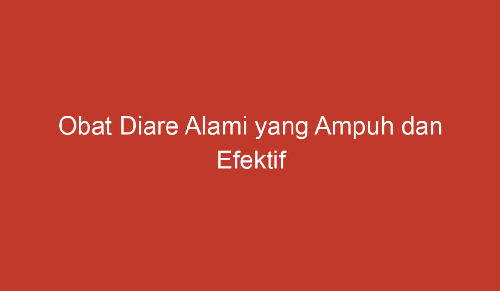 Obat Diare Alami yang Ampuh dan Efektif