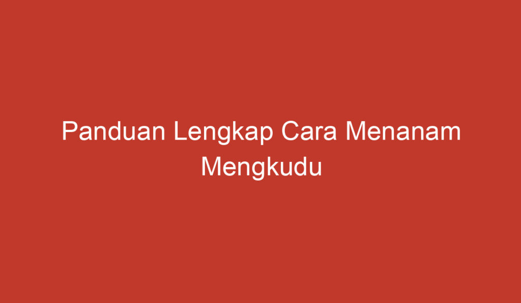 Panduan Lengkap Cara Menanam Mengkudu