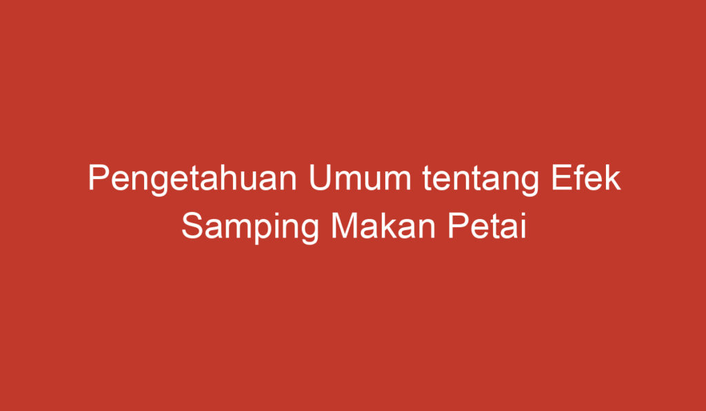 Pengetahuan Umum tentang Efek Samping Makan Petai