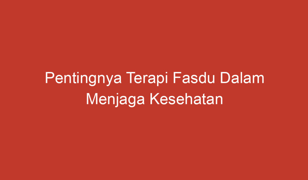 Pentingnya Terapi Fasdu Dalam Menjaga Kesehatan Mental