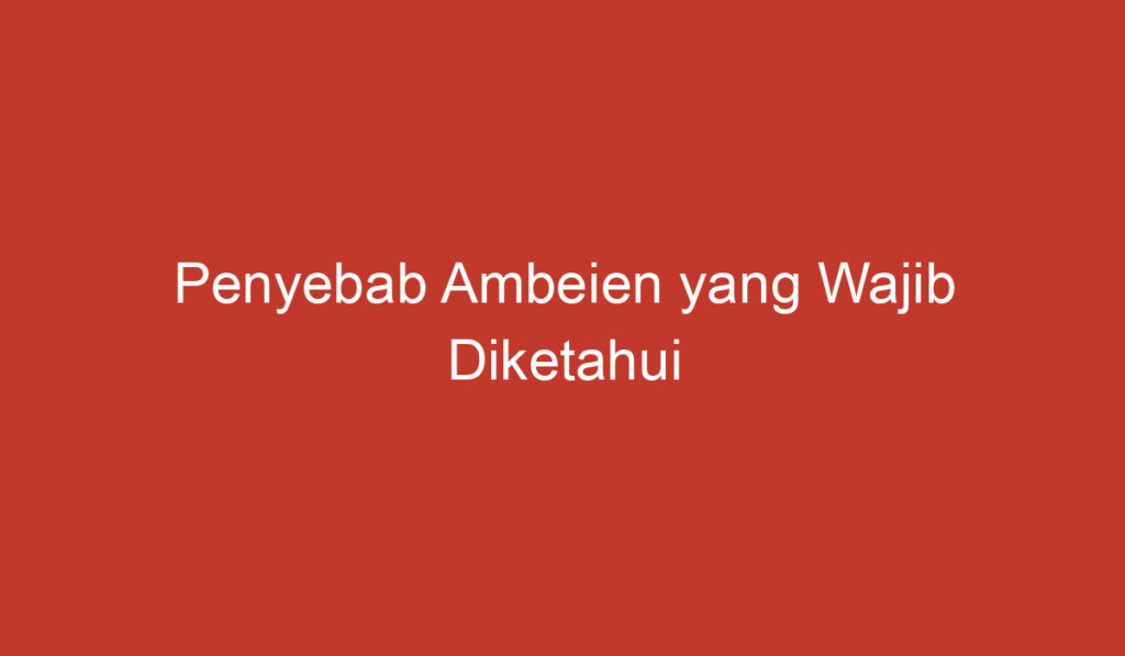 Penyebab Ambeien yang Wajib Diketahui