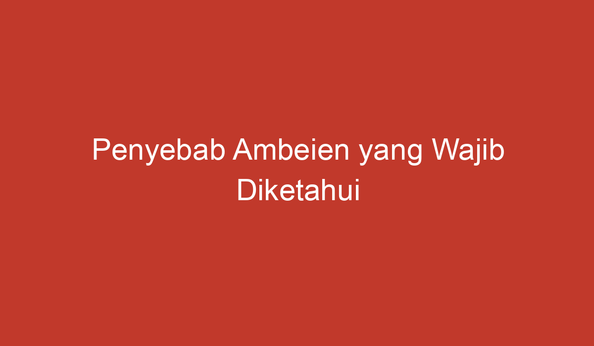 Penyebab Ambeien Yang Wajib Diketahui