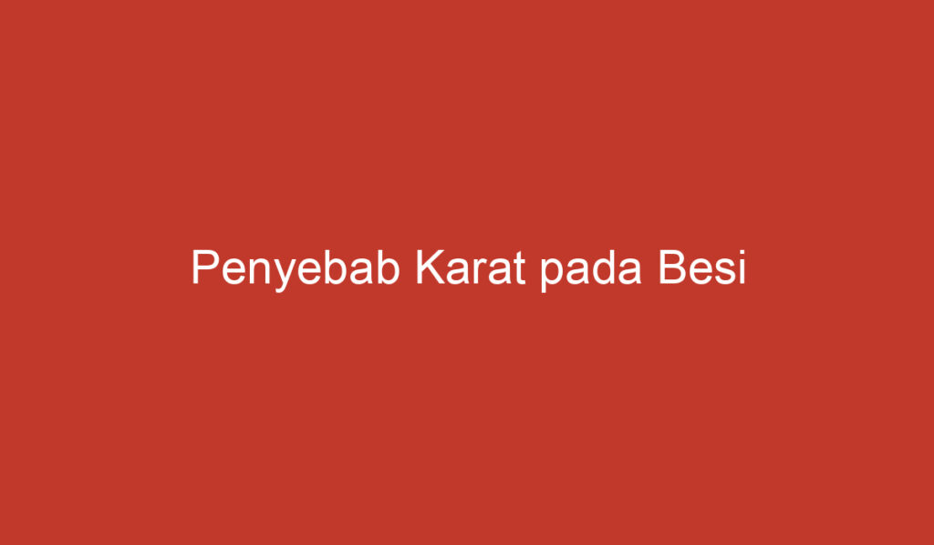 Penyebab Karat pada Besi