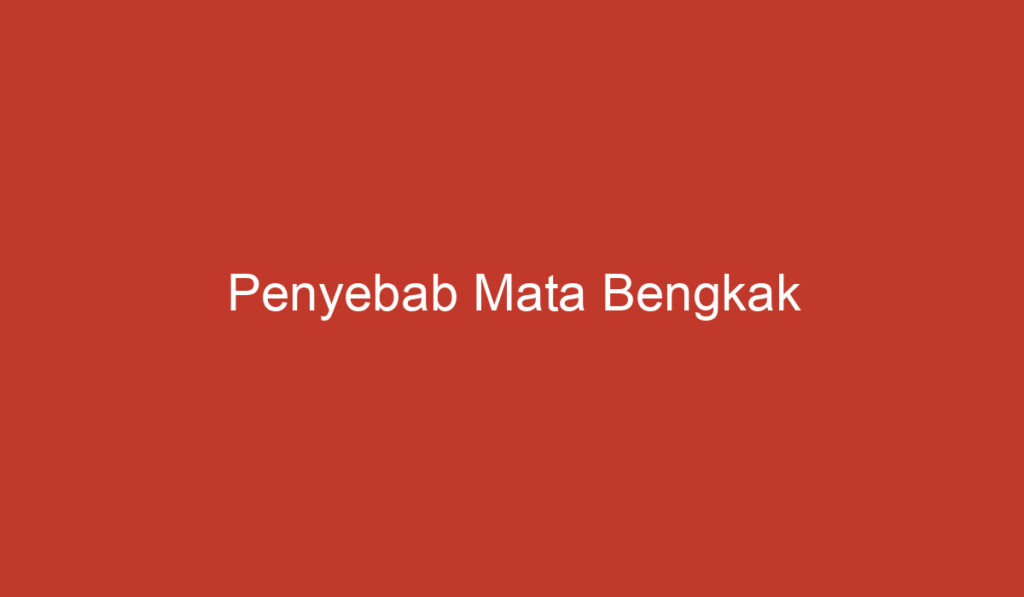 Penyebab Mata Bengkak