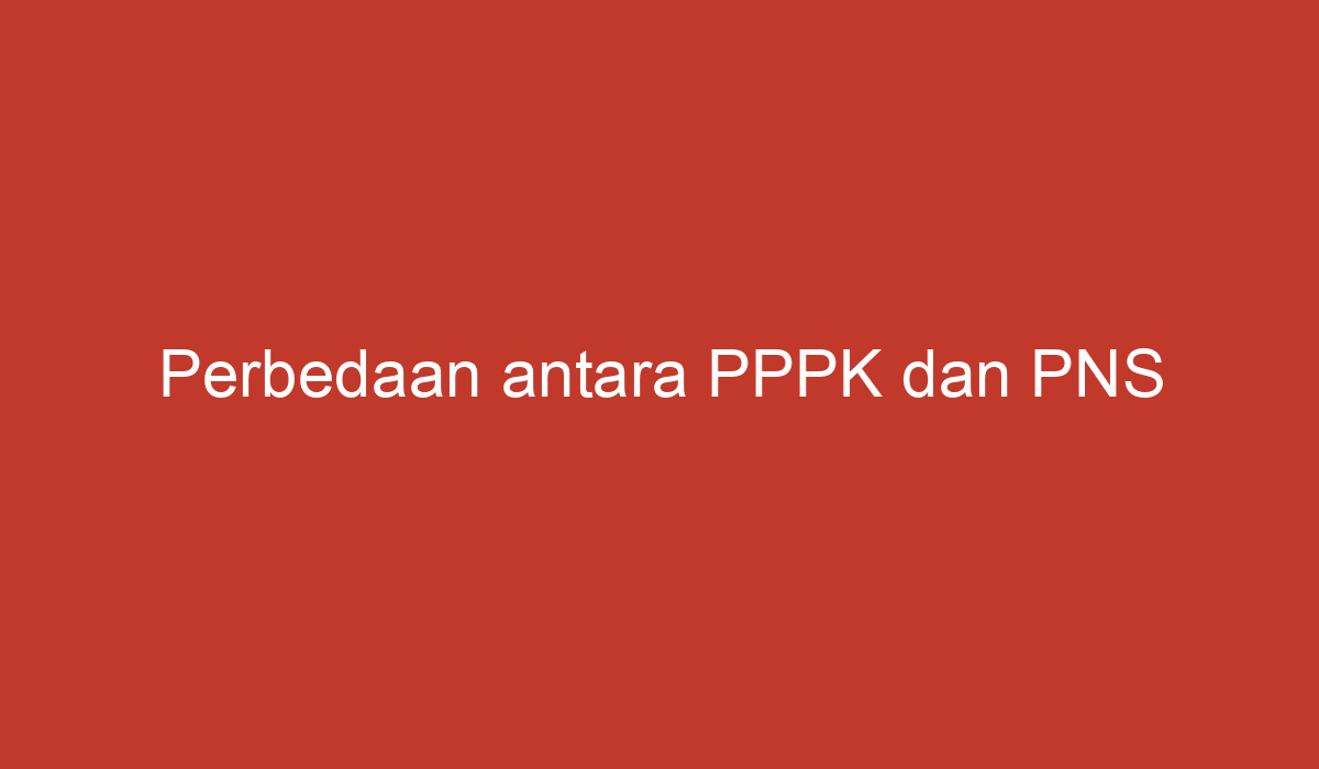 Perbedaan Antara Pppk Dan Pns