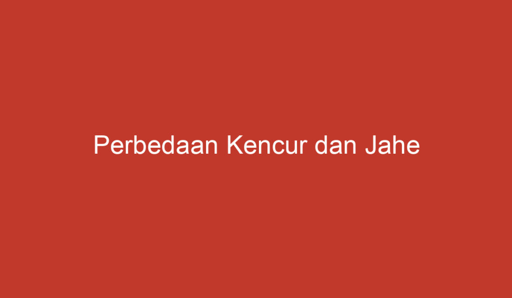 Perbedaan Kencur dan Jahe