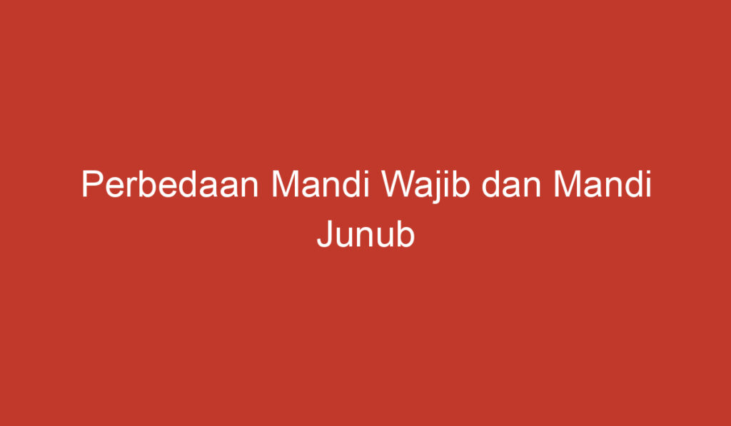 Perbedaan Mandi Wajib dan Mandi Junub