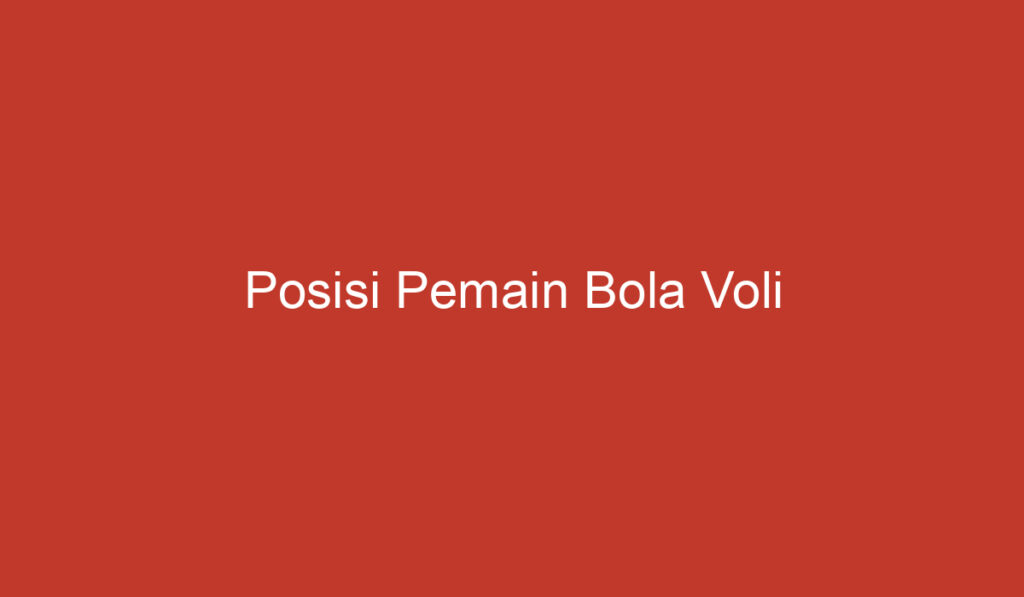 Posisi Pemain Bola Voli