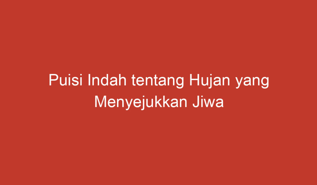 Puisi Indah tentang Hujan yang Menyejukkan Jiwa