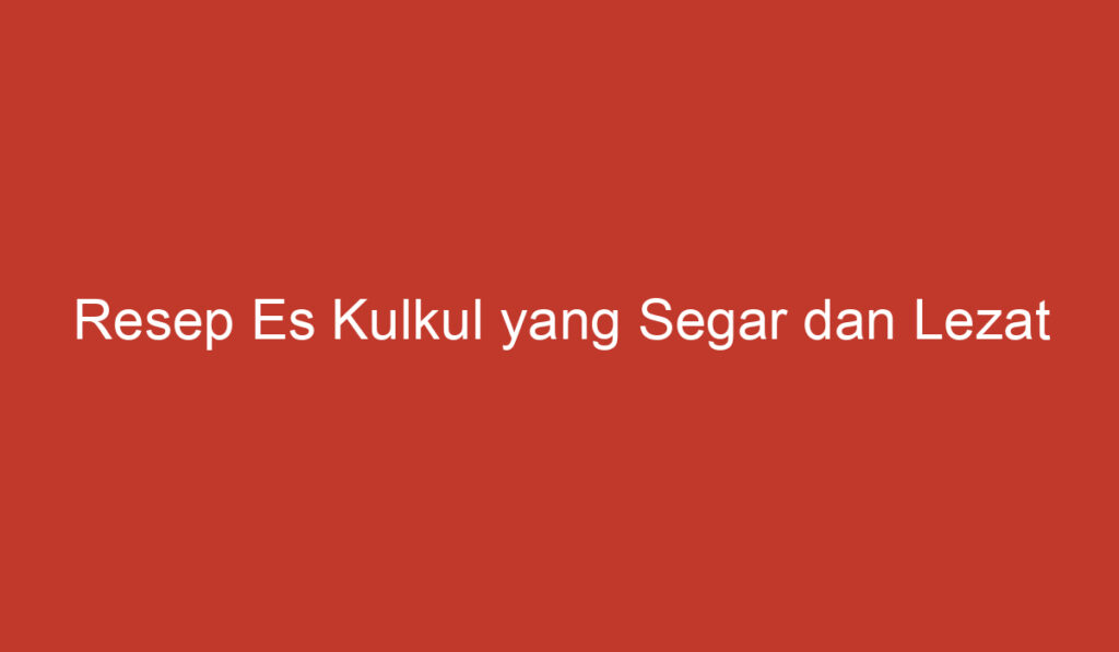 Resep Es Kulkul yang Segar dan Lezat