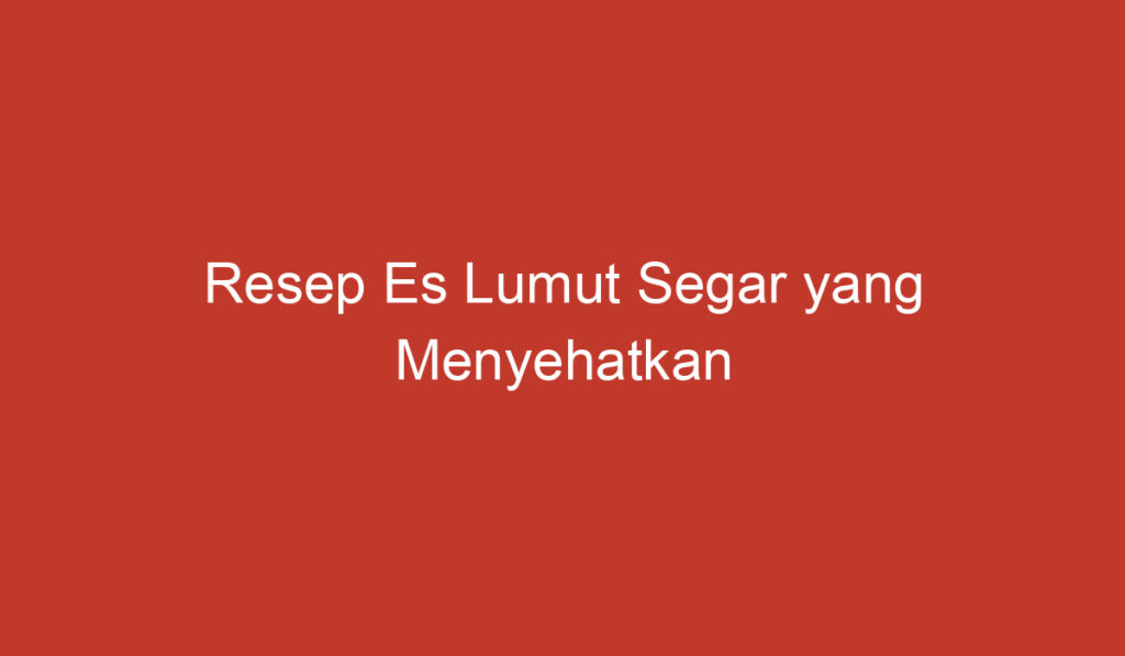 Resep Es Lumut Segar yang Menyehatkan