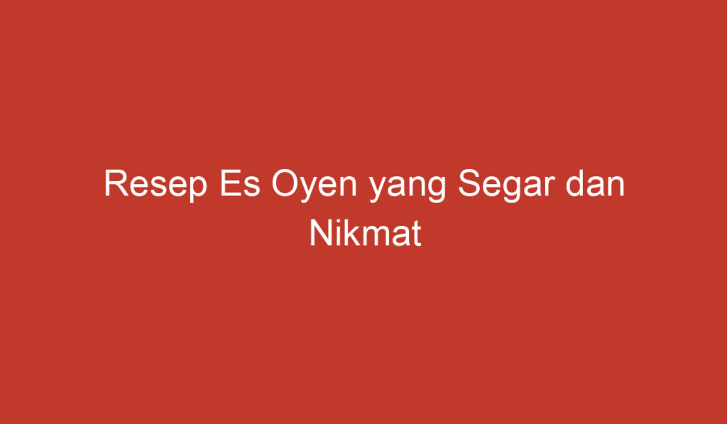 Resep Es Oyen yang Segar dan Nikmat