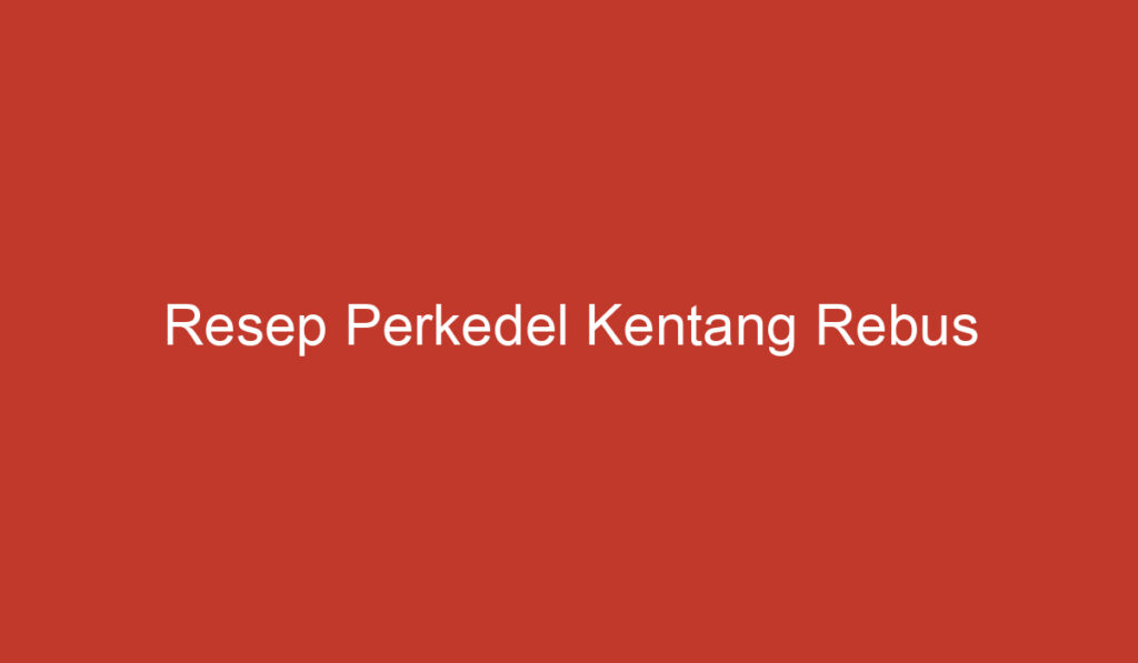 Resep Perkedel Kentang Rebus