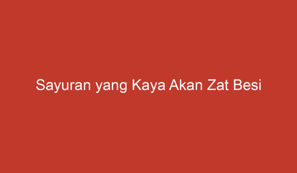 Sayuran yang Kaya Akan Zat Besi