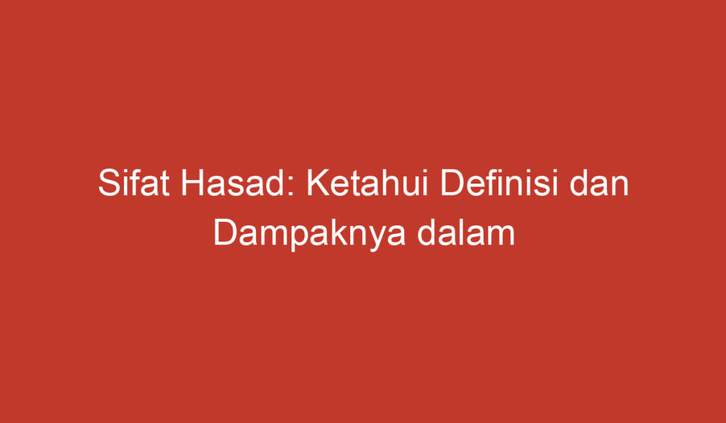 Sifat Hasad: Ketahui Definisi dan Dampaknya dalam Kehidupan Sehari hari