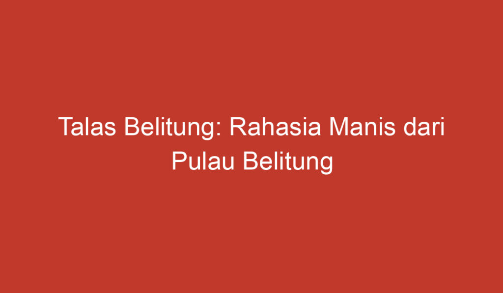 Talas Belitung: Rahasia Manis dari Pulau Belitung