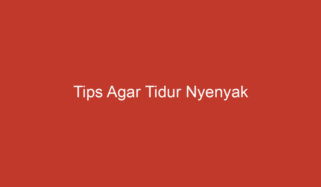 Tips Agar Tidur Nyenyak