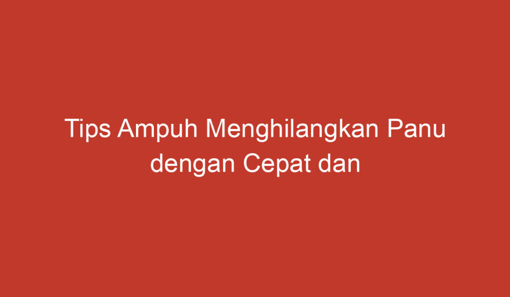 Tips Ampuh Menghilangkan Panu dengan Cepat dan Efektif