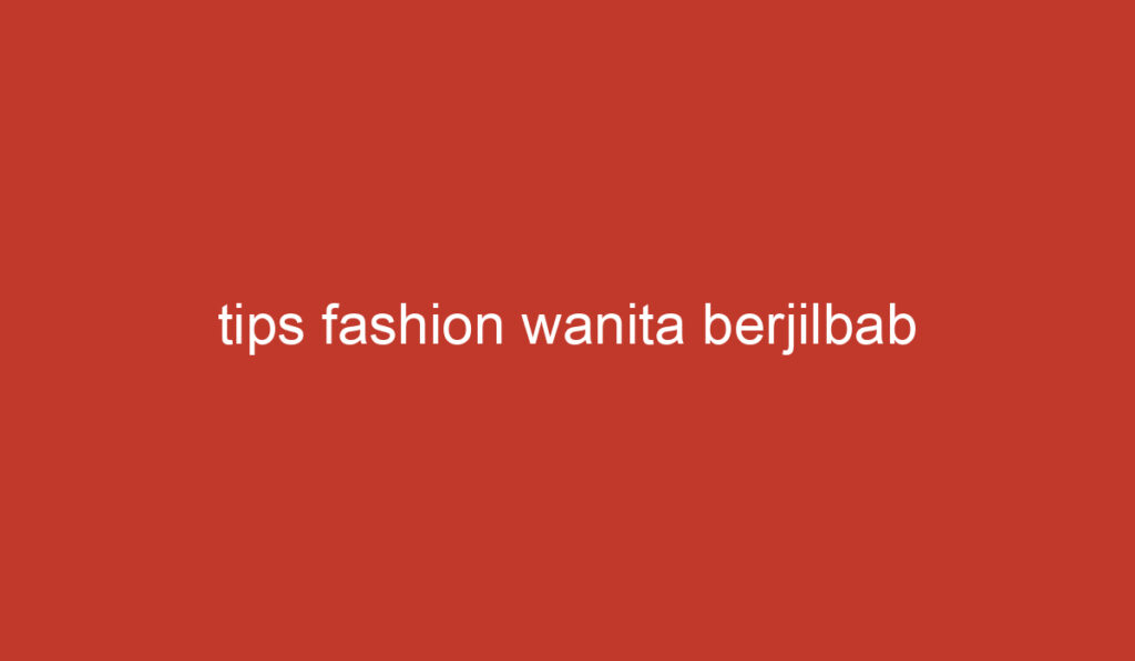 tips fashion wanita berjilbab