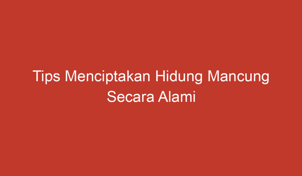 Tips Menciptakan Hidung Mancung Secara Alami