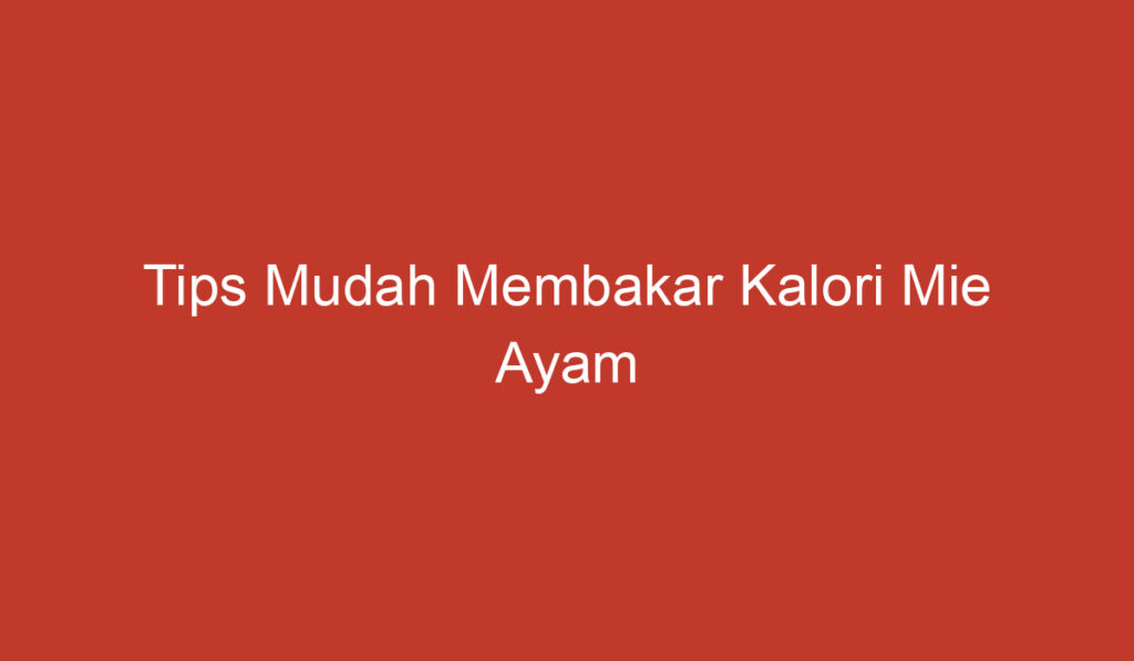 Tips Mudah Membakar Kalori Mie Ayam