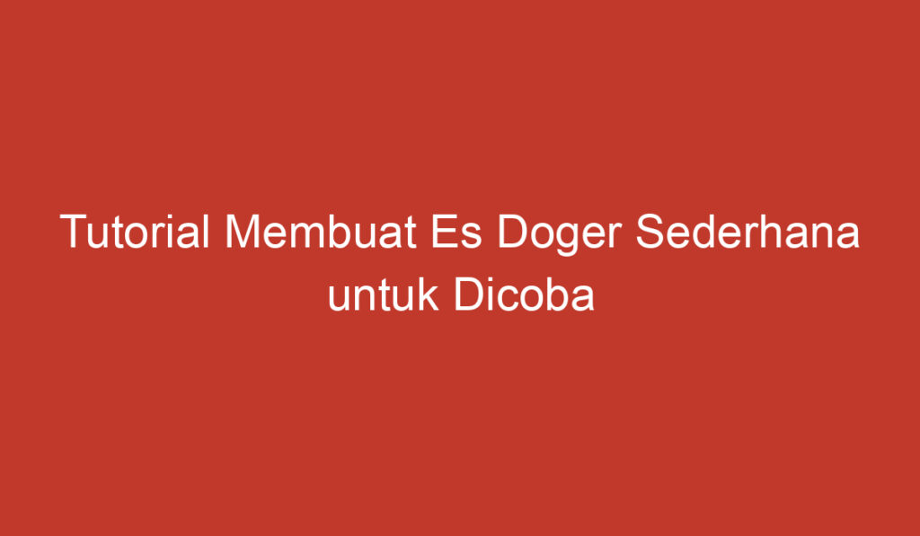 Tutorial Membuat Es Doger Sederhana untuk Dicoba di Rumah