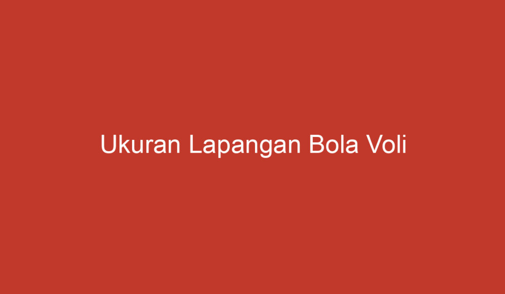 Ukuran Lapangan Bola Voli