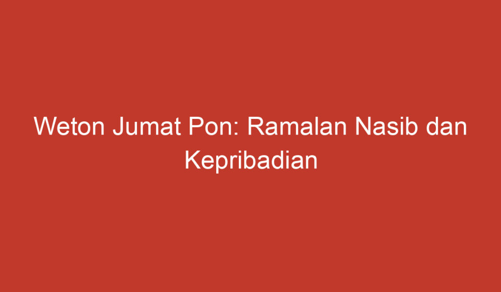 Weton Jumat Pon: Ramalan Nasib dan Kepribadian Anda