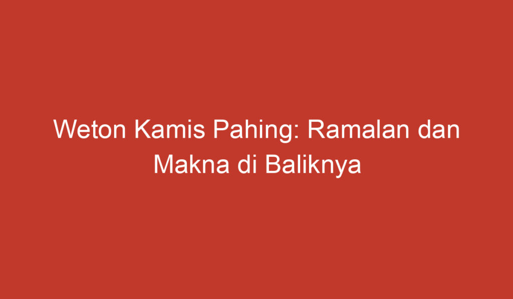 Weton Kamis Pahing: Ramalan dan Makna di Baliknya