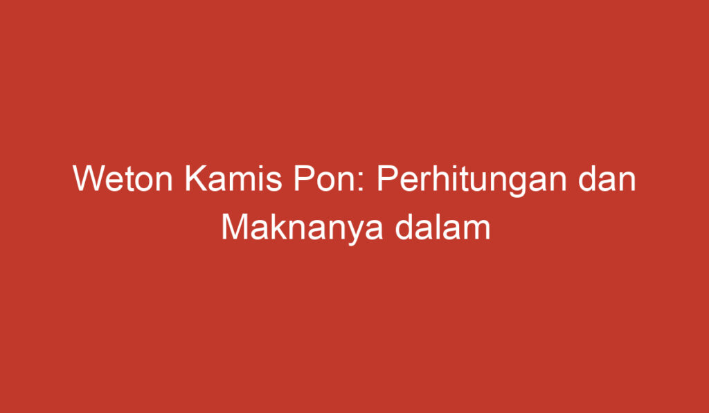 Weton Kamis Pon: Perhitungan dan Maknanya dalam Tradisi Jawa