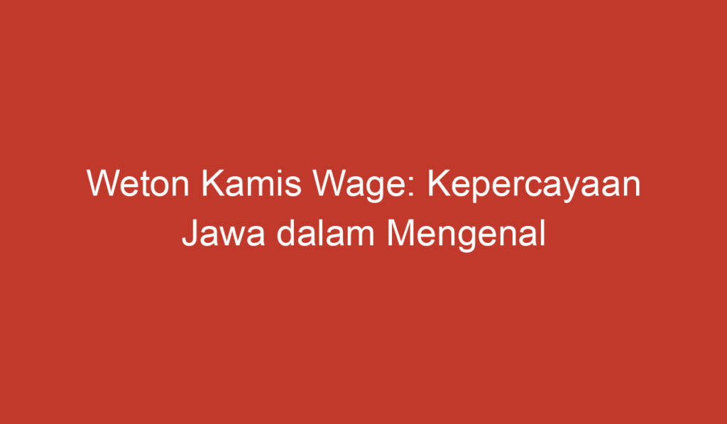 Weton Kamis Wage: Kepercayaan Jawa dalam Mengenal Nasib dan Kehidupan