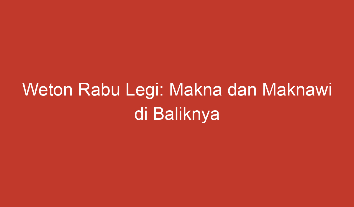 Weton Rabu Legi: Makna Dan Maknawi Di Baliknya