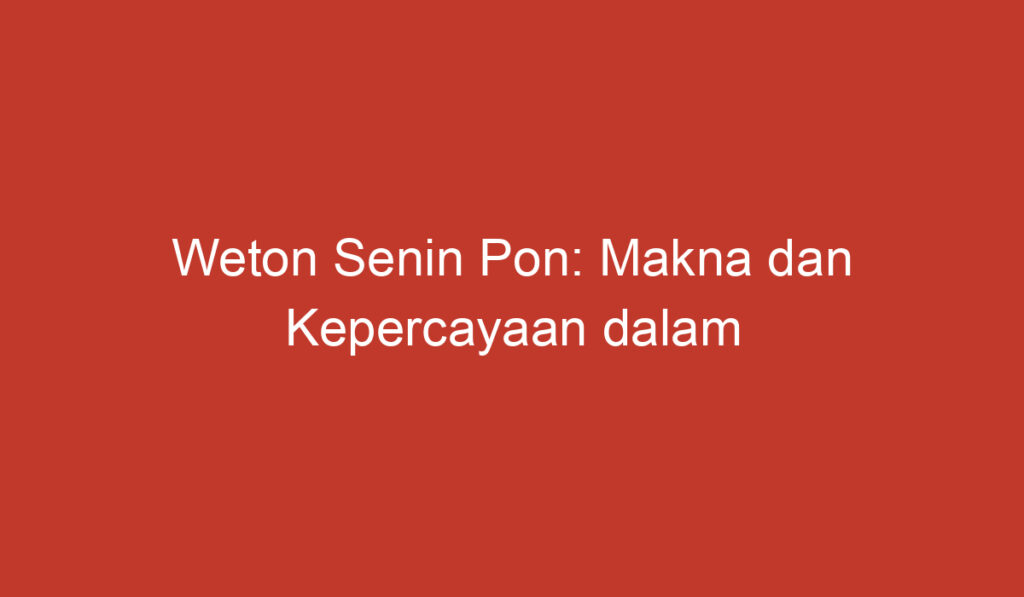 Weton Senin Pon: Makna dan Kepercayaan dalam Tradisi Jawa