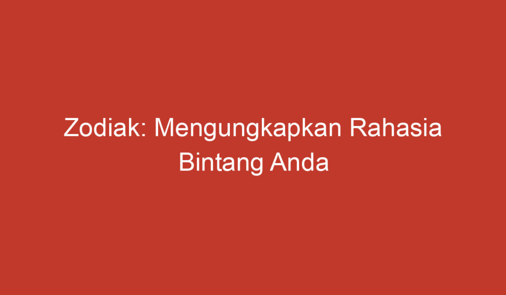 Zodiak: Mengungkapkan Rahasia Bintang Anda