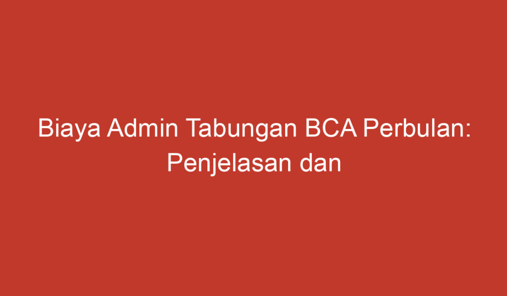 Biaya Admin Tabungan BCA Perbulan: Penjelasan dan Cara Menghindarinya