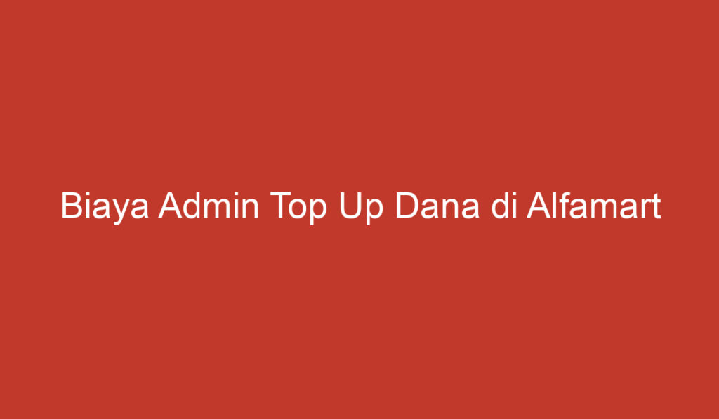 Biaya Admin Top Up Dana di Alfamart