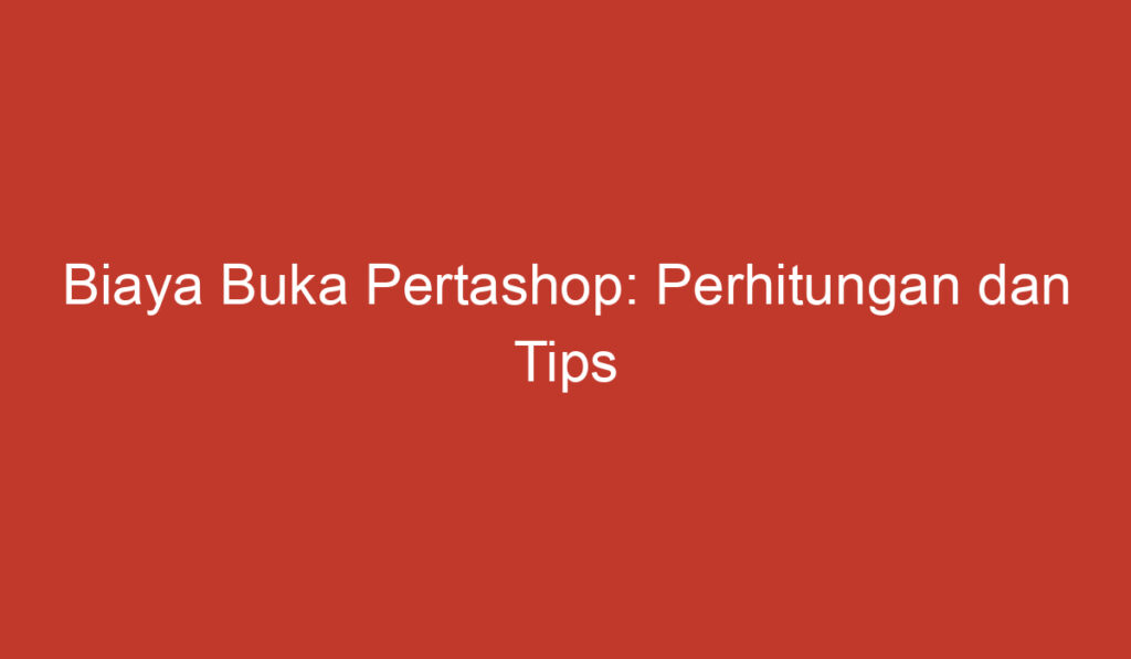 Biaya Buka Pertashop: Perhitungan dan Tips Penting yang Perlu Diketahui