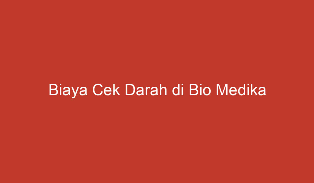 Biaya Cek Darah di Bio Medika