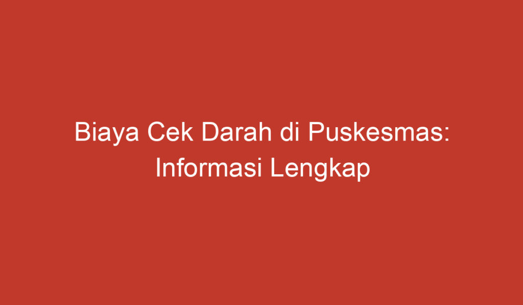 Biaya Cek Darah di Puskesmas: Informasi Lengkap dan Terkini